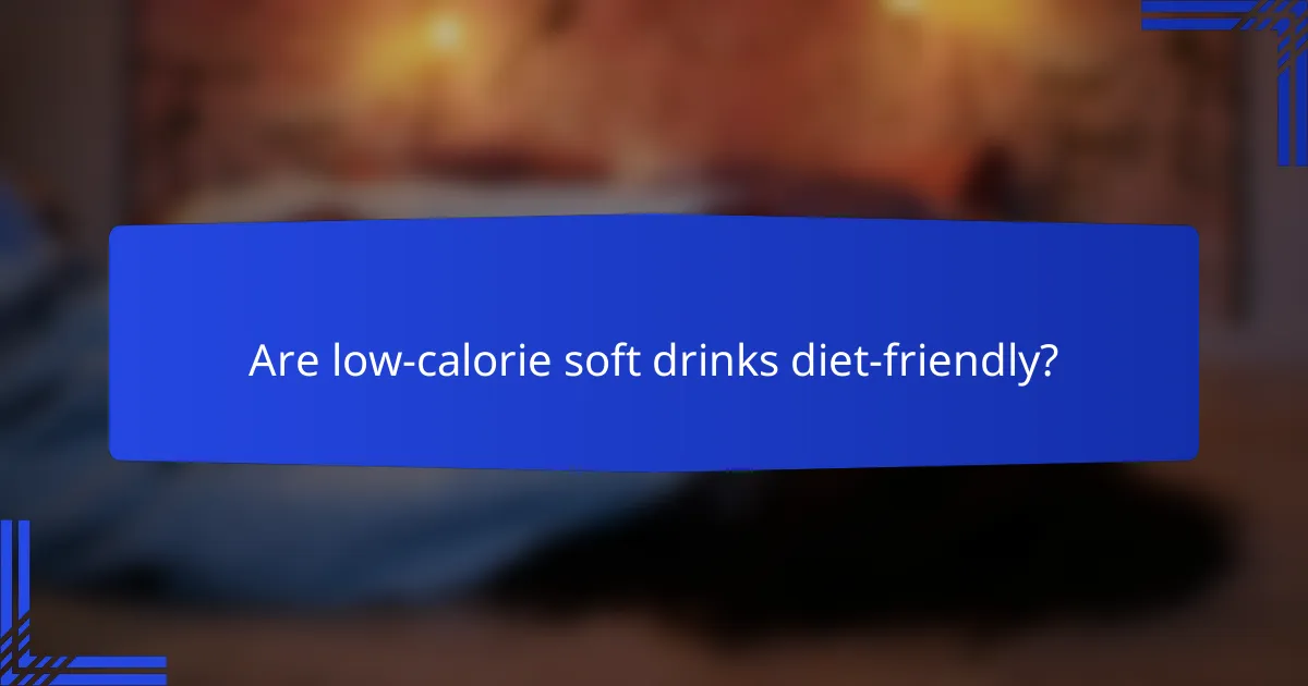Are low-calorie soft drinks diet-friendly?