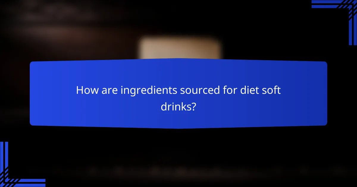 How are ingredients sourced for diet soft drinks?