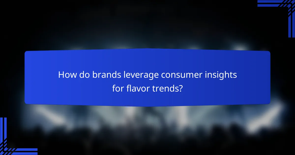 How do brands leverage consumer insights for flavor trends?