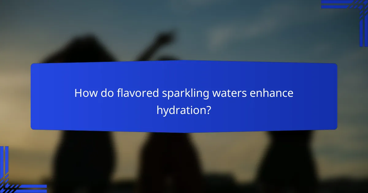 How do flavored sparkling waters enhance hydration?