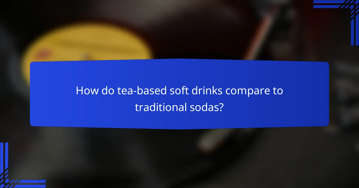 How do tea-based soft drinks compare to traditional sodas?