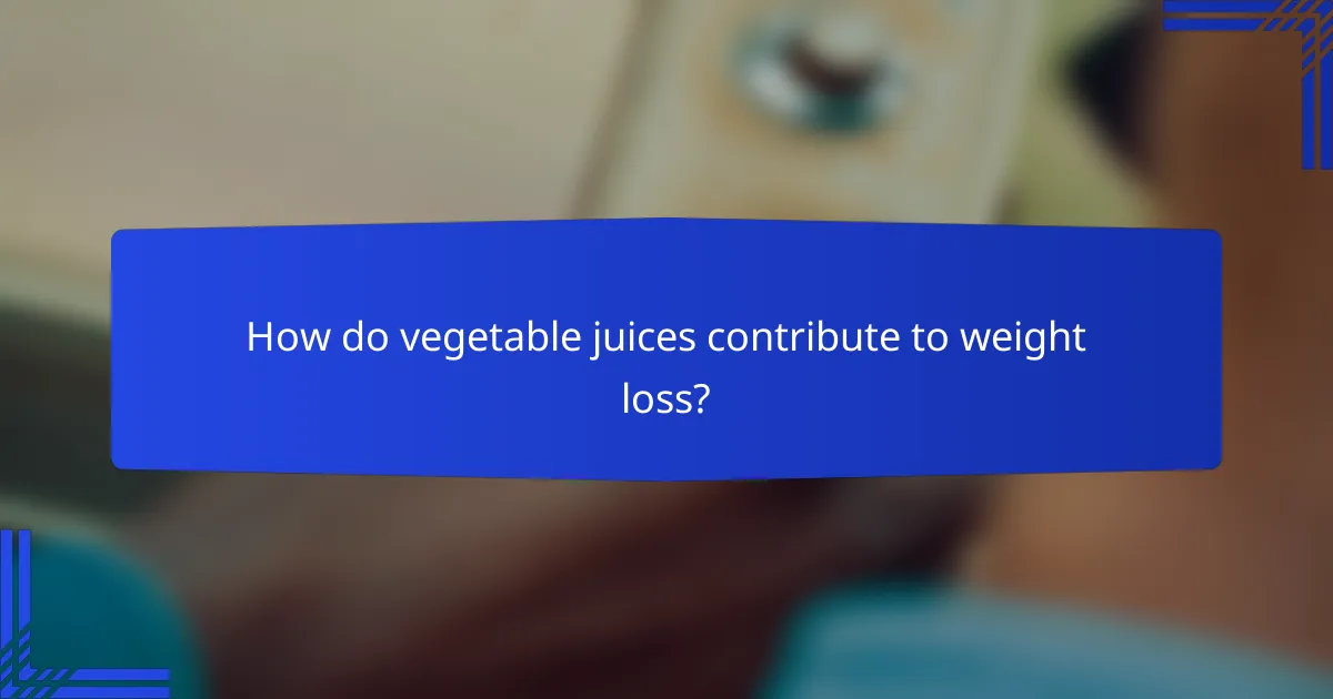 How do vegetable juices contribute to weight loss?