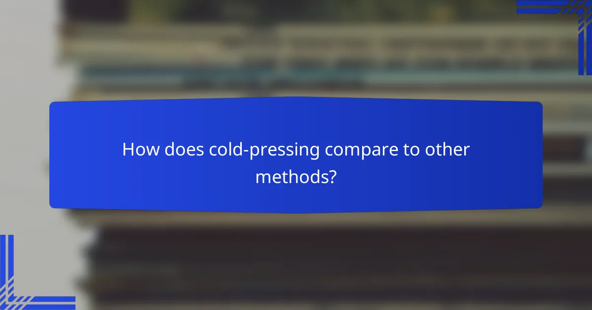 How does cold-pressing compare to other methods?
