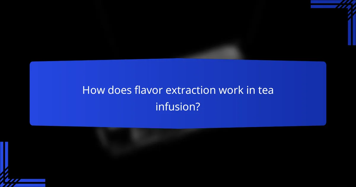 How does flavor extraction work in tea infusion?