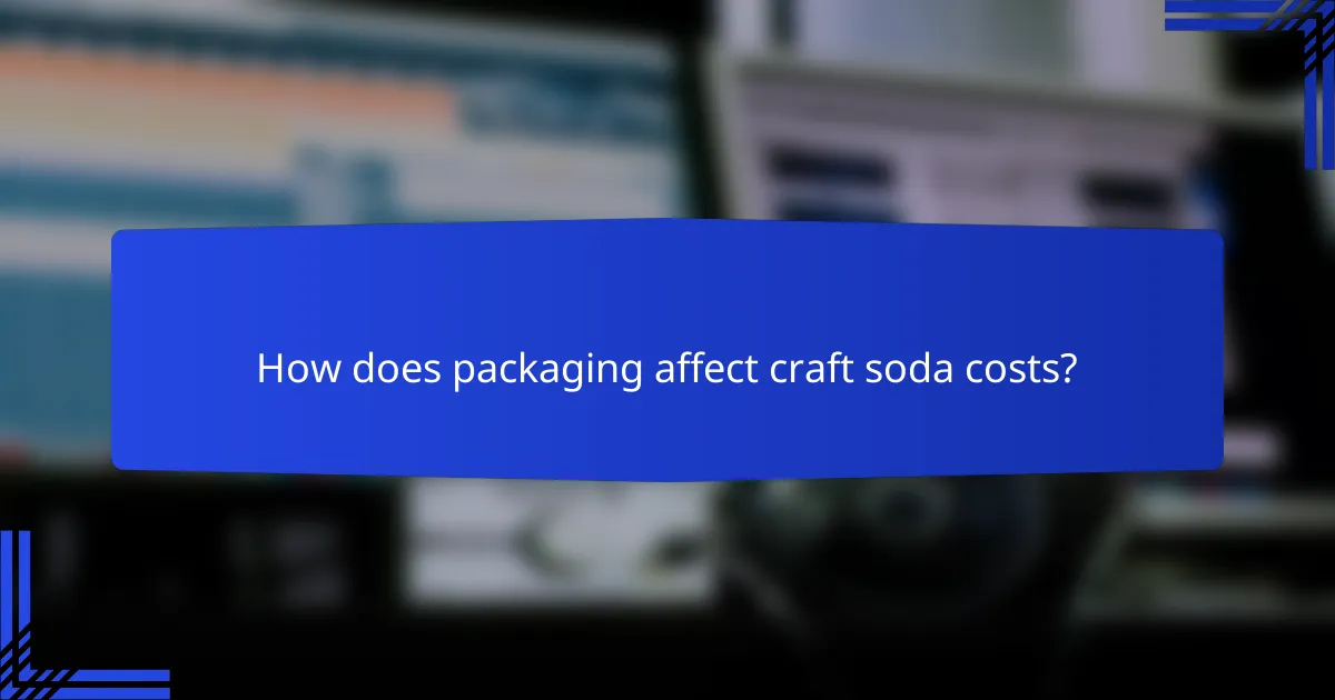 How does packaging affect craft soda costs?