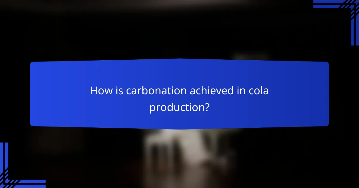 How is carbonation achieved in cola production?