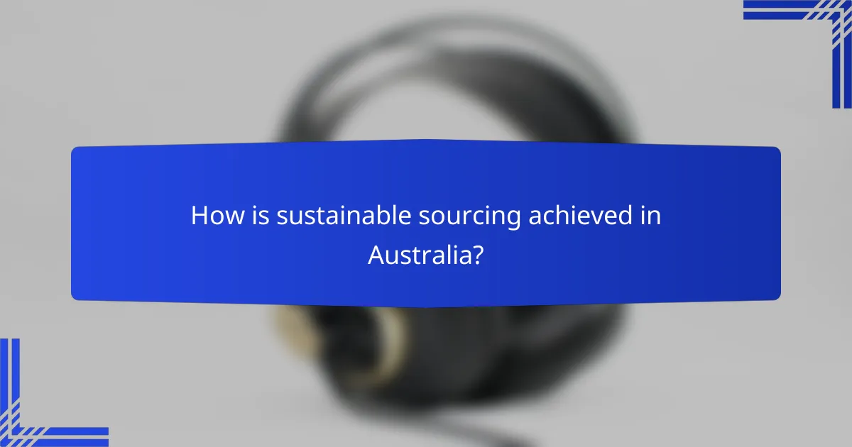 How is sustainable sourcing achieved in Australia?