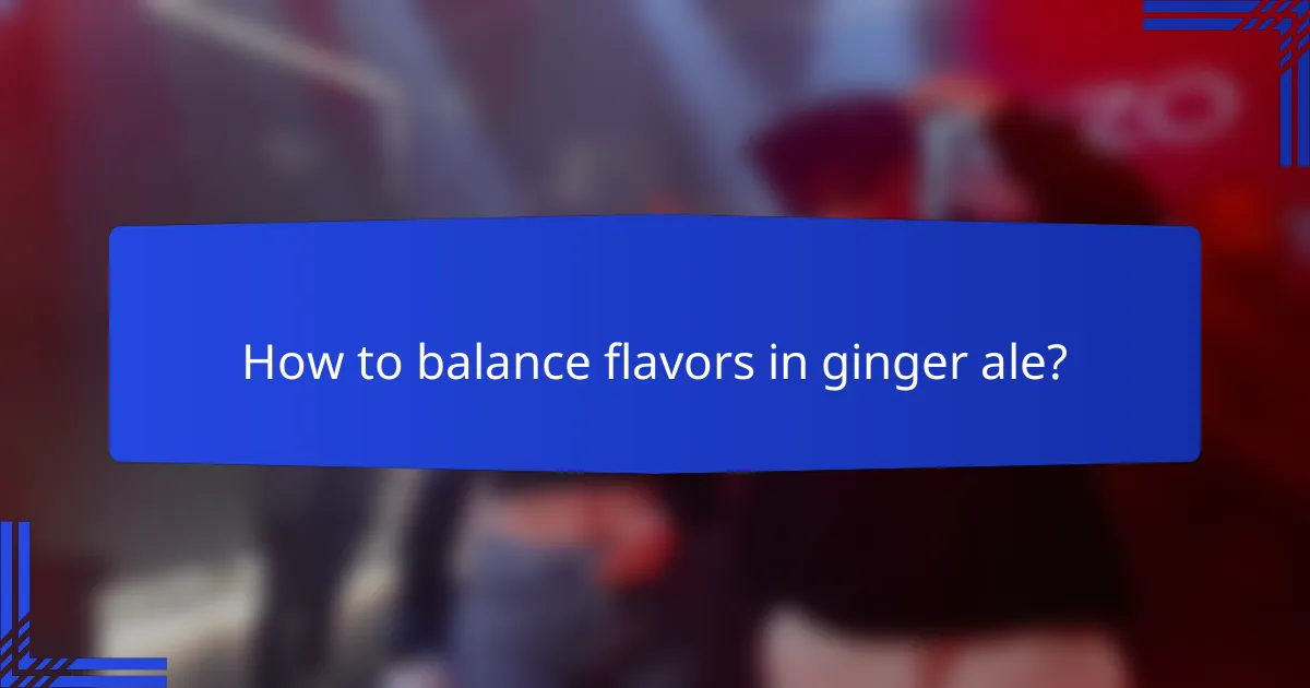 How to balance flavors in ginger ale?