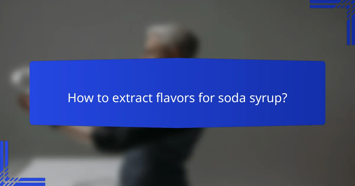 How to extract flavors for soda syrup?