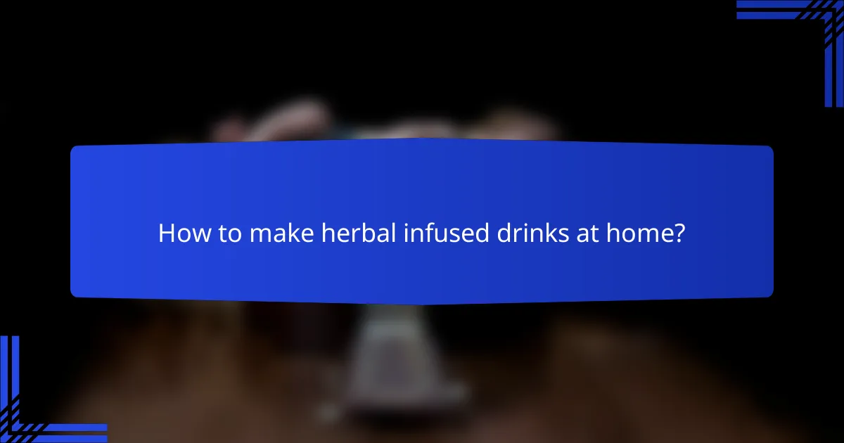 How to make herbal infused drinks at home?