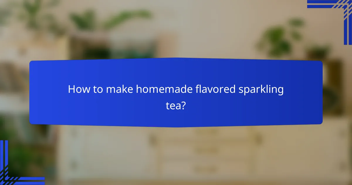 How to make homemade flavored sparkling tea?