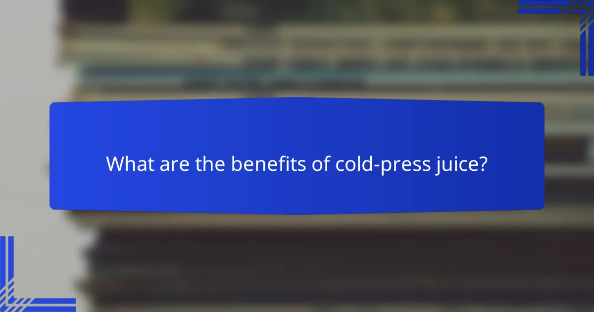 What are the benefits of cold-press juice?