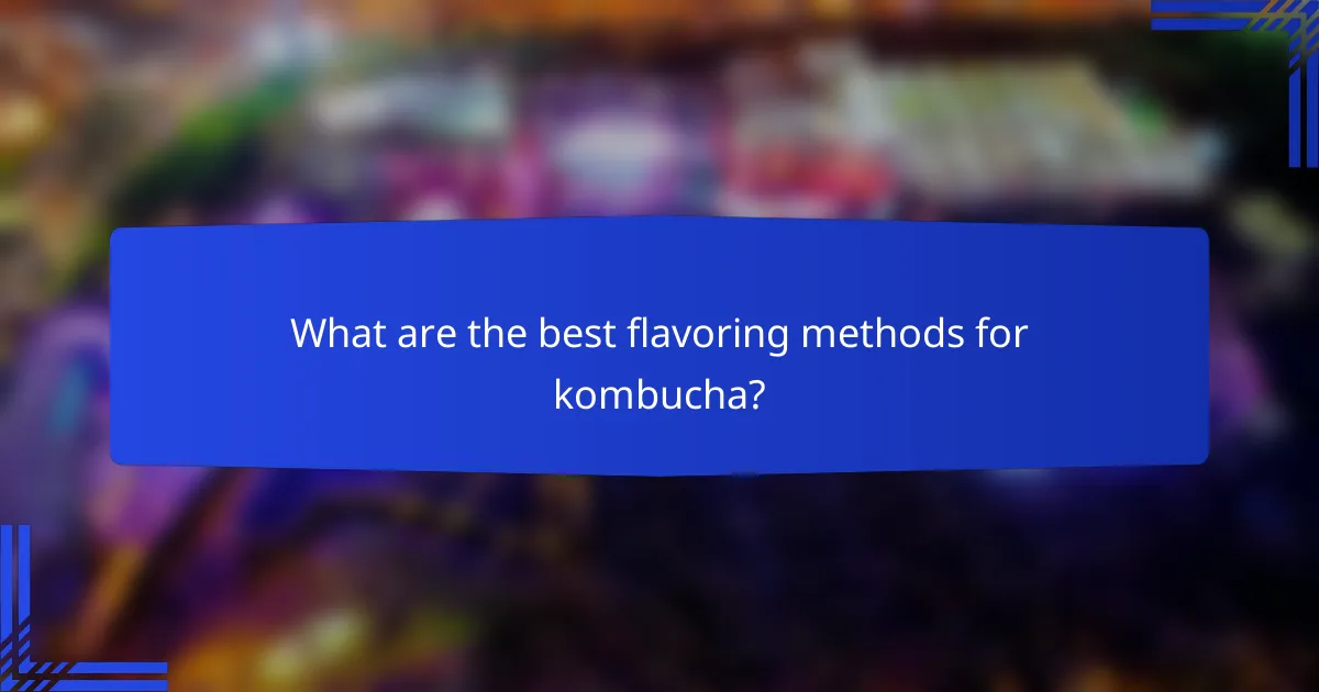 What are the best flavoring methods for kombucha?