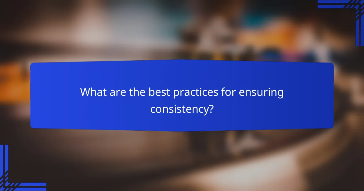 What are the best practices for ensuring consistency?