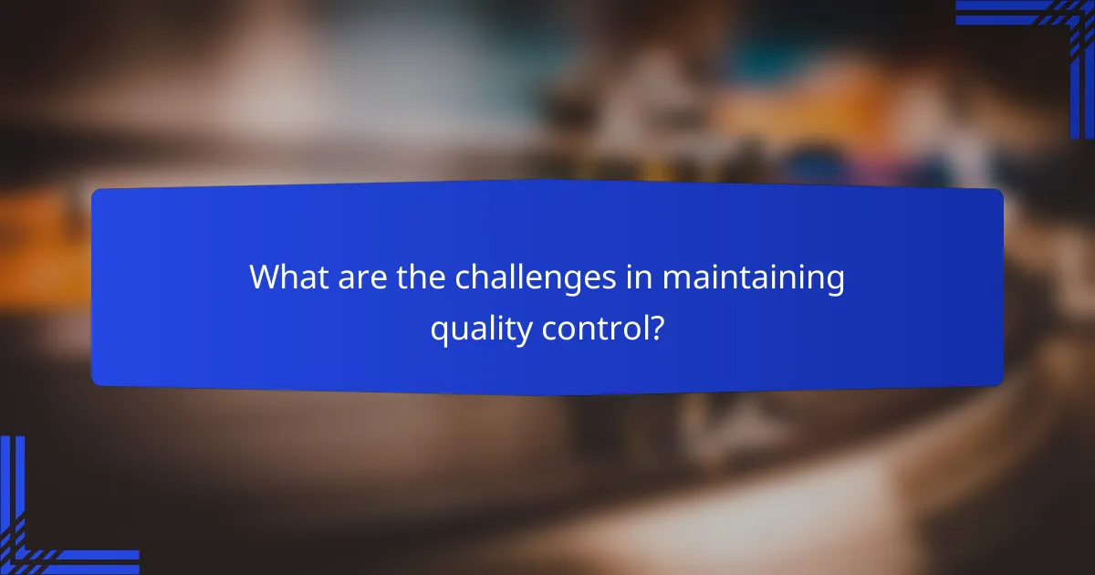 What are the challenges in maintaining quality control?