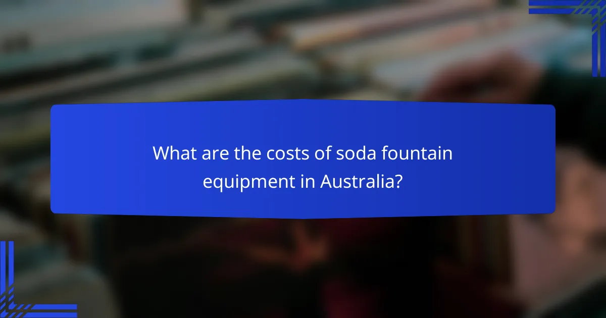 What are the costs of soda fountain equipment in Australia?