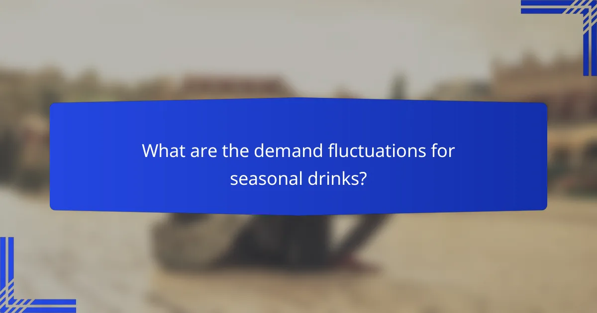 What are the demand fluctuations for seasonal drinks?