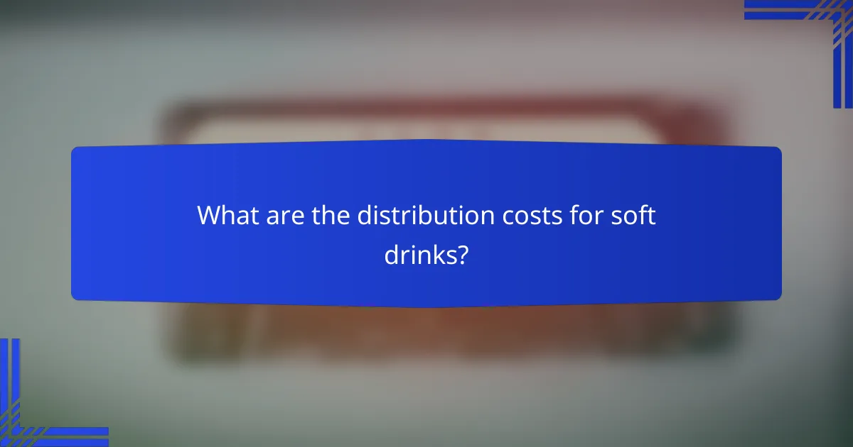 What are the distribution costs for soft drinks?