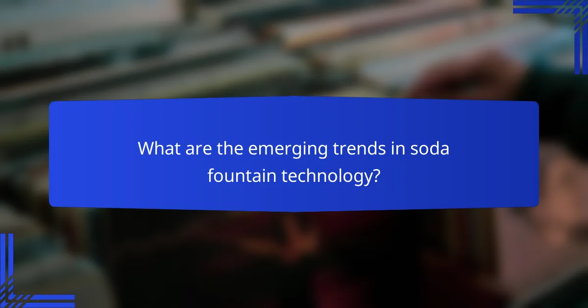 What are the emerging trends in soda fountain technology?