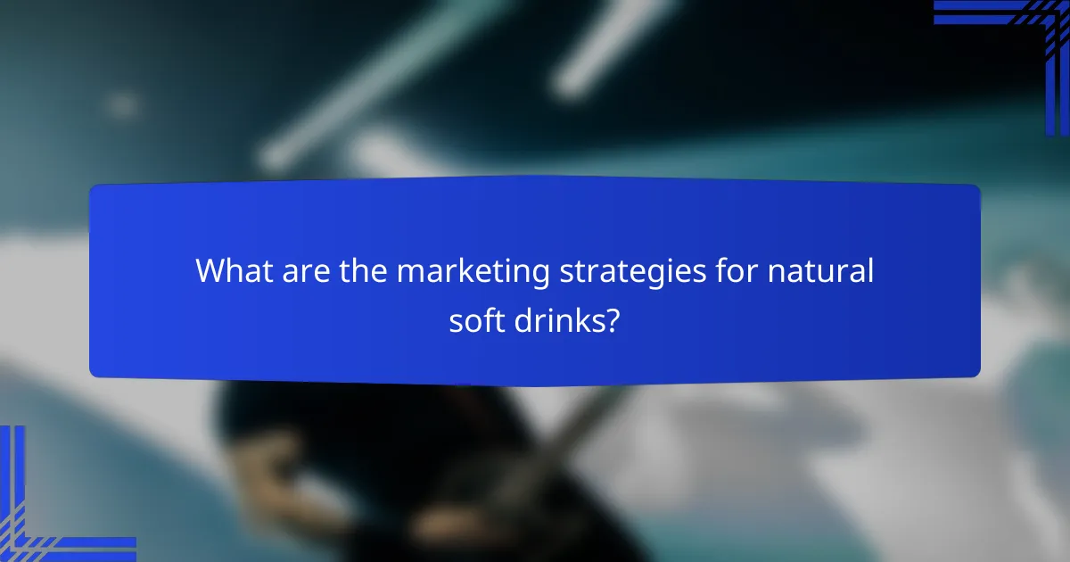 What are the marketing strategies for natural soft drinks?
