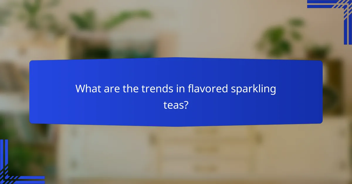 What are the trends in flavored sparkling teas?