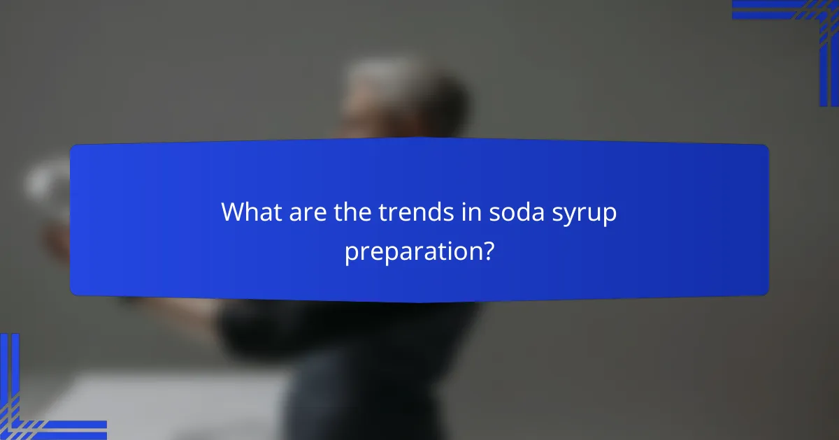 What are the trends in soda syrup preparation?