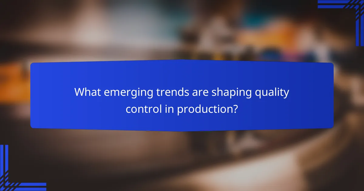 What emerging trends are shaping quality control in production?