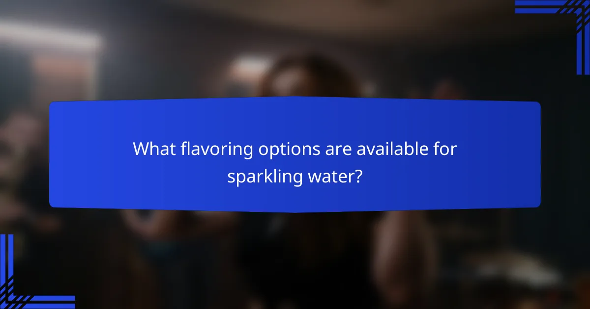 What flavoring options are available for sparkling water?