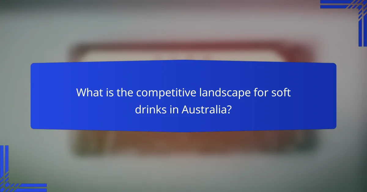 What is the competitive landscape for soft drinks in Australia?