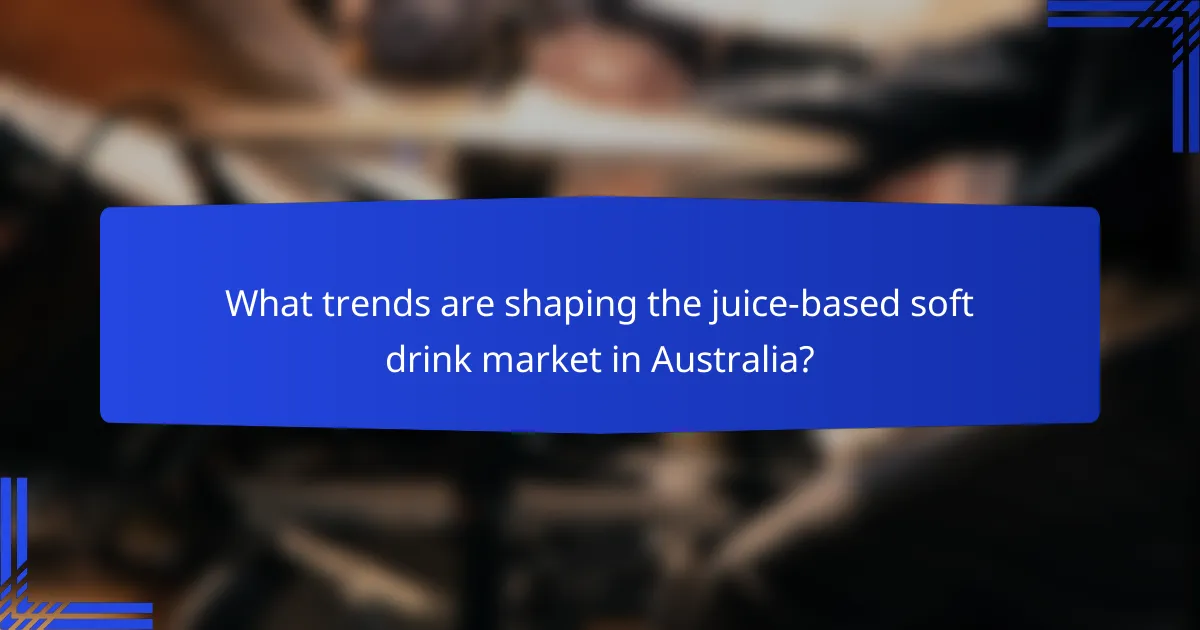 What trends are shaping the juice-based soft drink market in Australia?