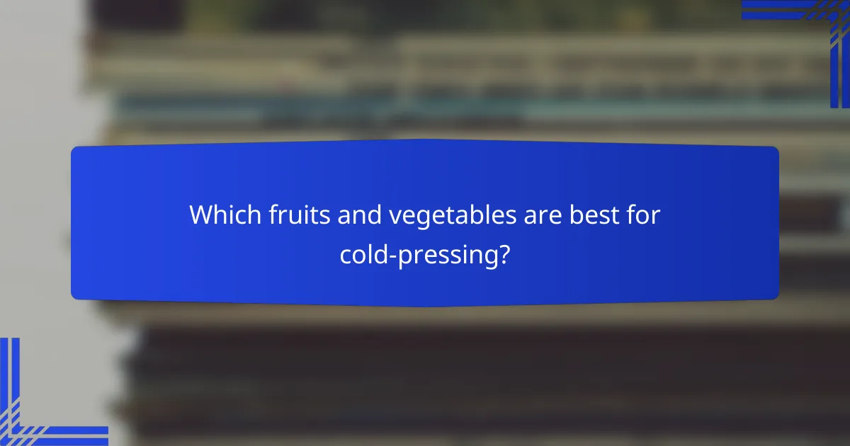 Which fruits and vegetables are best for cold-pressing?